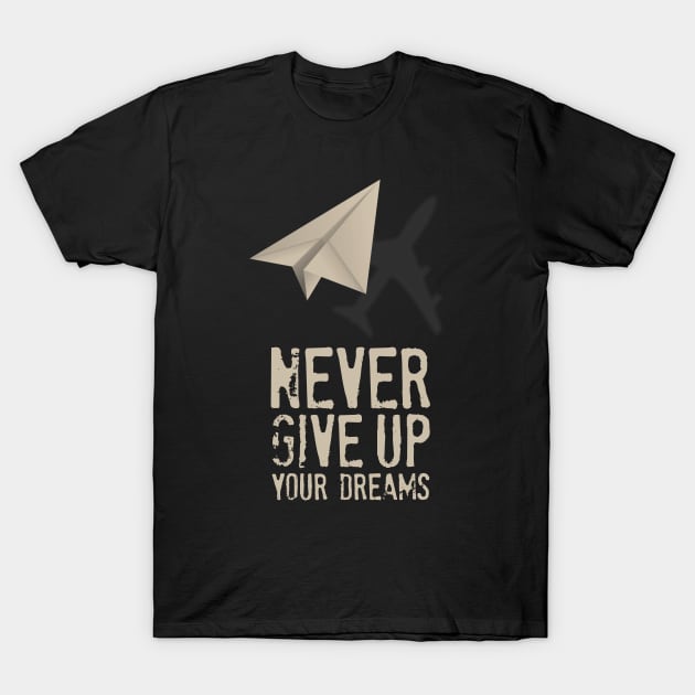 Airplane Pilot Shirts - Never Give Up your Dreams T-Shirt by Pannolinno